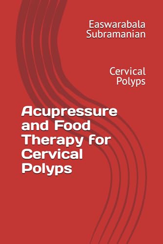 Acupressure and Food Therapy for Cervical Polyps: Cervical Polyps (Common People Medical Books - Part 3, Band 59) von Independently published
